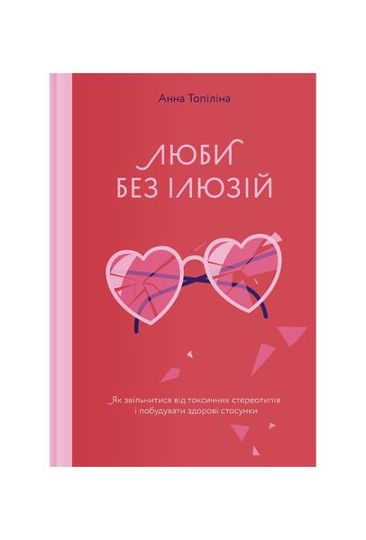 Люби без ілюзій. Як звільнитися від токсичних стереотипів і побудувати здорові стосунки 11768 фото